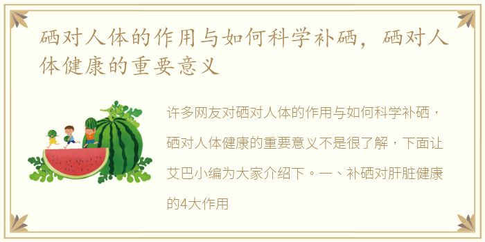 硒对人体的作用与如何科学补硒，硒对人体健康的重要意义