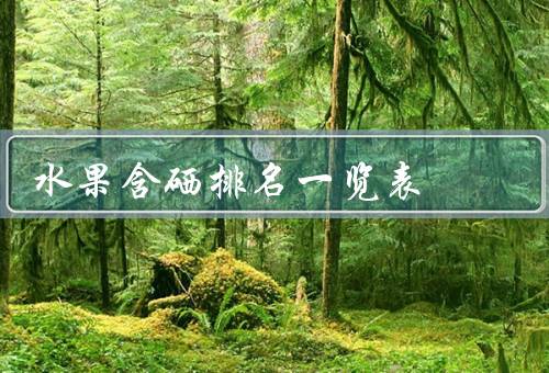 水果含硒排名一览表（苹果、橙子、葡萄）