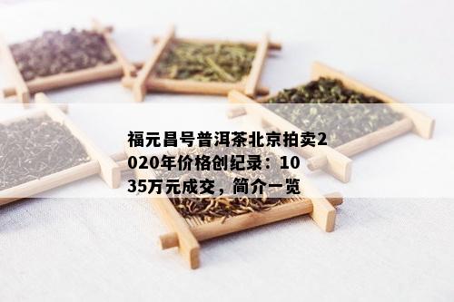 福元昌号普洱茶北京拍卖2020年价格创纪录：1035万元成交，简介一览