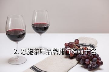 2. 恩施茶叶品牌排行榜前十名