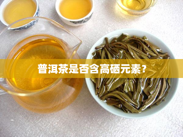 普洱茶是否含高硒元素？