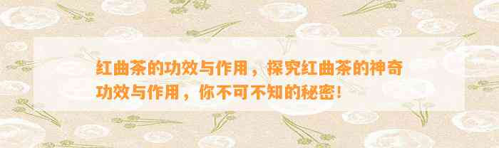 红曲茶的功效与作用，探究红曲茶的神奇功效与作用，你不可不知的秘密！
