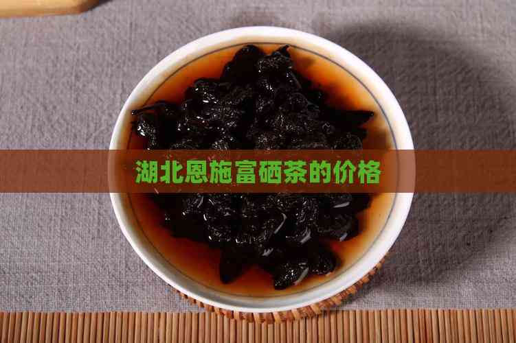 湖北恩施富硒茶的价格